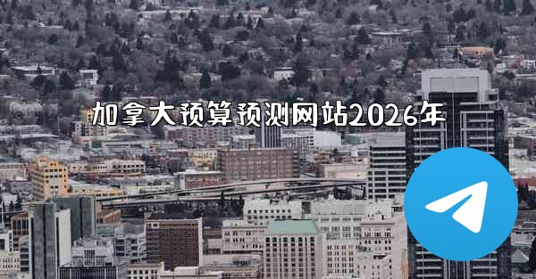 加拿大预算预测网站2026年