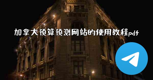 <b>加拿大预算预测网站的使用教程pdf</b>