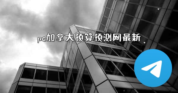 pc加拿大预算预测网最新