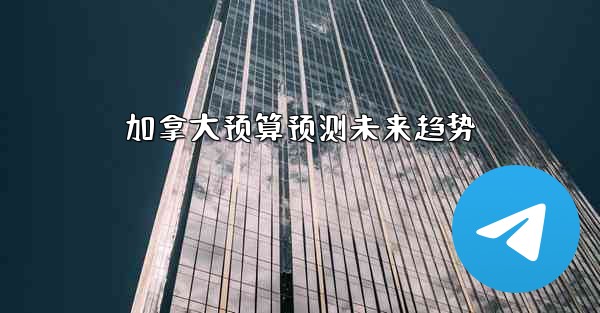 加拿大预算预测未来趋势