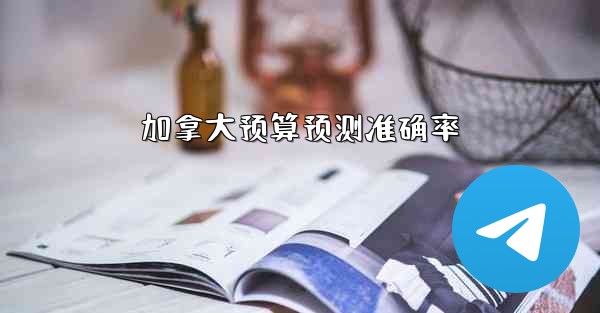 <b>加拿大预算预测准确率</b>