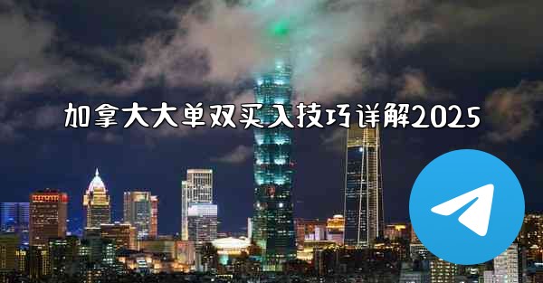 <b>加拿大大单双买入技巧详解2025</b>